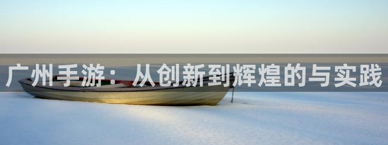 V8娱乐网：广州手游：从创新到辉煌的与实践