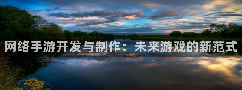 V8娱乐平台：网络手游开发与制作：未来游戏的新范式