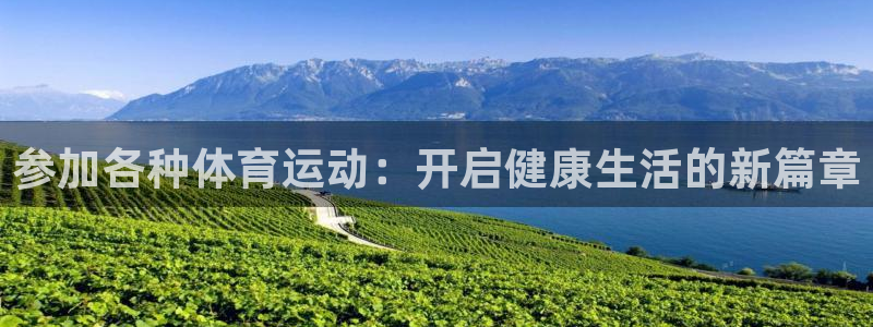 k1体育棋牌网址：参加各种体育运动：开启健康生活的新篇章